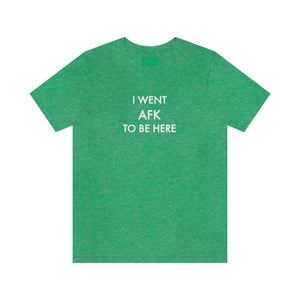 I Went AFK To Be Here T-shirt  |  Gift for Gamers | Gamer Shirt