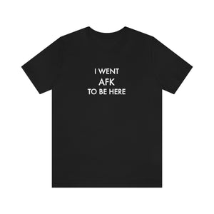 I Went AFK To Be Here T-shirt  |  Gift for Gamers | Gamer Shirt
