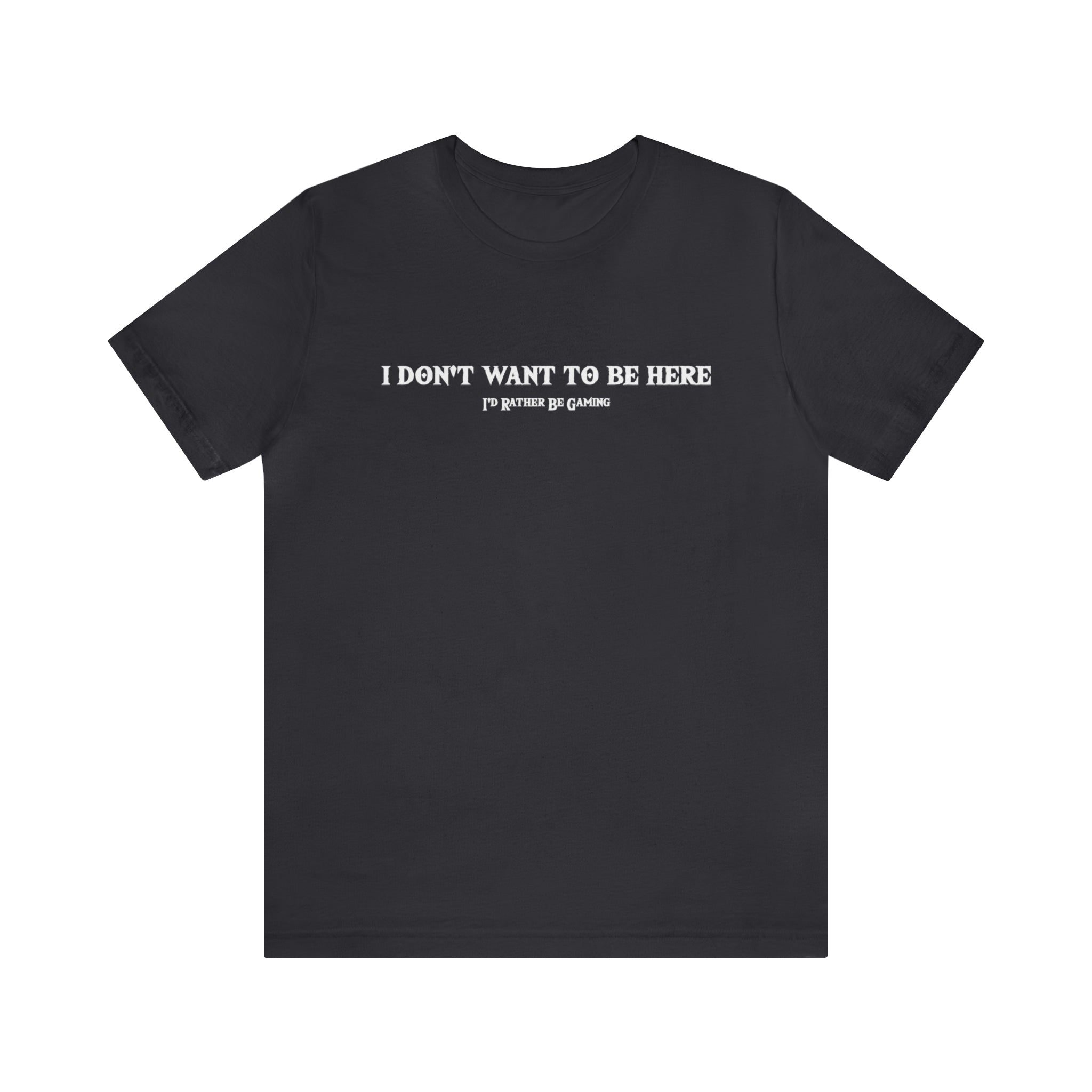 I Don't Want to Be Here I'd Rather Be Gaming | Gift for Gamers | Gamer Shirt