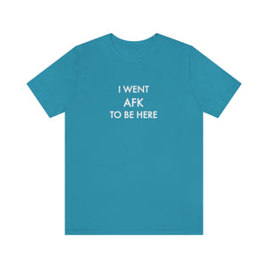 I Went AFK To Be Here T-shirt  |  Gift for Gamers | Gamer Shirt